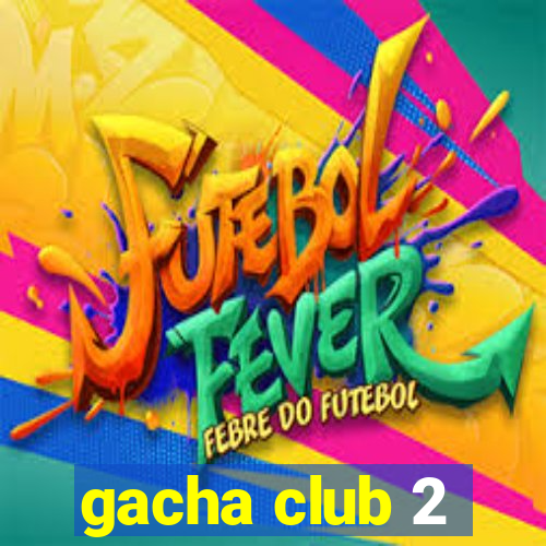 gacha club 2