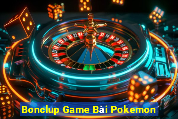 Bonclup Game Bài Pokemon