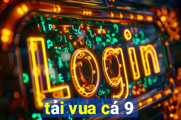 tải vua cá 9