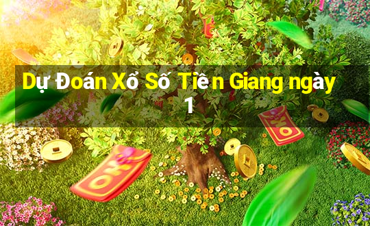 Dự Đoán Xổ Số Tiền Giang ngày 1