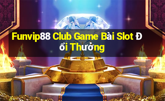 Funvip88 Club Game Bài Slot Đổi Thưởng