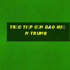 trực tiếp cơn bão miền trung