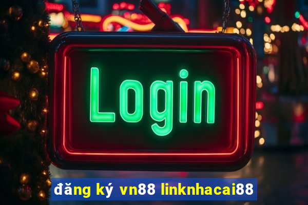 đăng ký vn88 linknhacai88