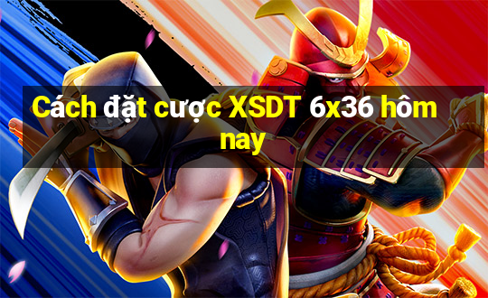 Cách đặt cược XSDT 6x36 hôm nay