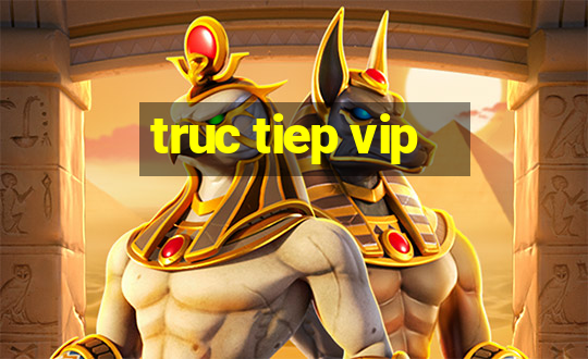 truc tiep vip