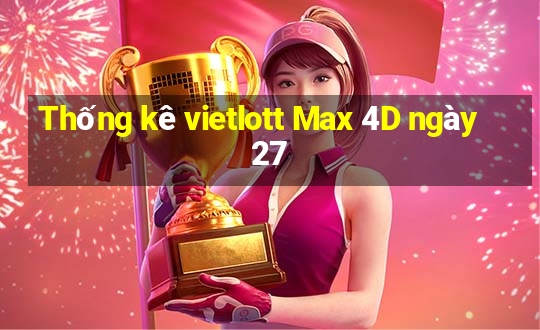 Thống kê vietlott Max 4D ngày 27