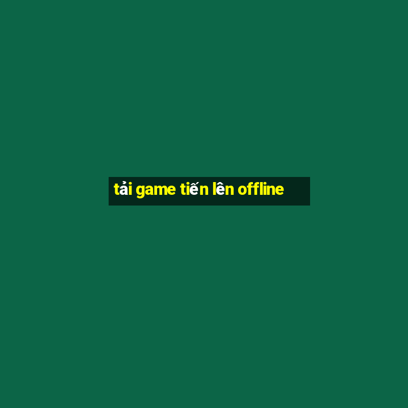 tai game tien len offline