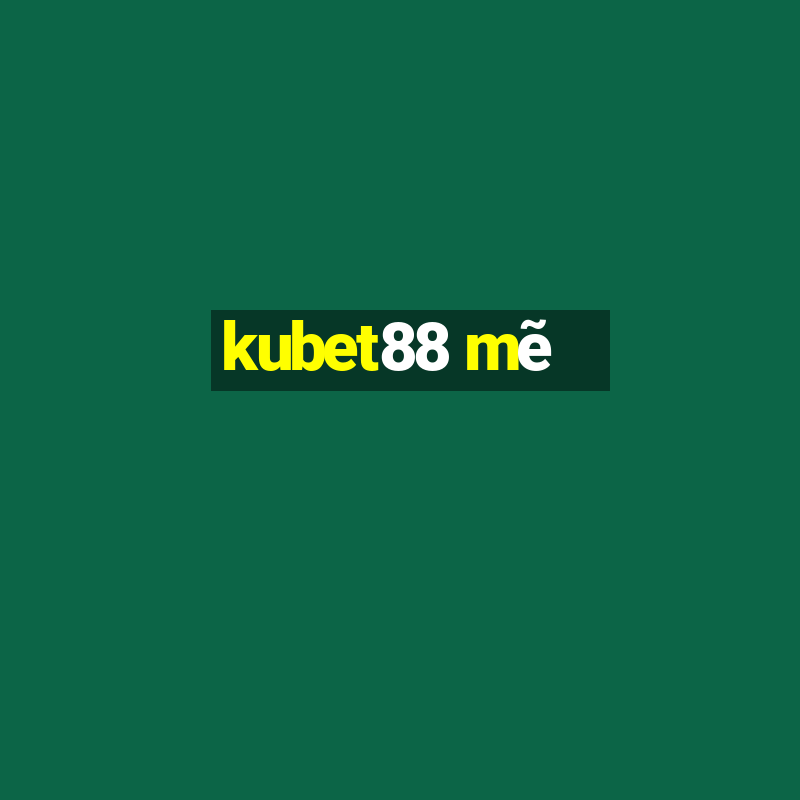 kubet88 mẽ