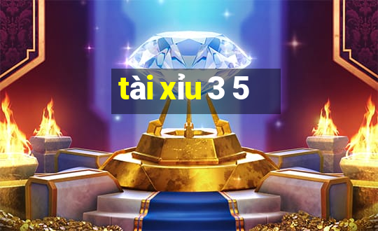 tài xỉu 3 5