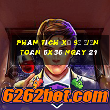 Phân tích Xổ Số điện toán 6x36 ngày 21