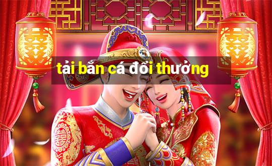 tải bắn cá đổi thưởng