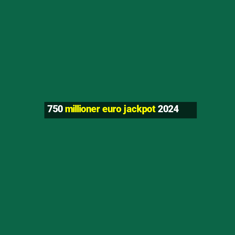 750 millioner euro jackpot 2024