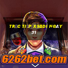 Trực tiếp XSBDI ngày 31