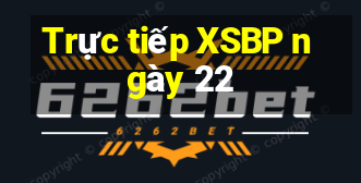 Trực tiếp XSBP ngày 22