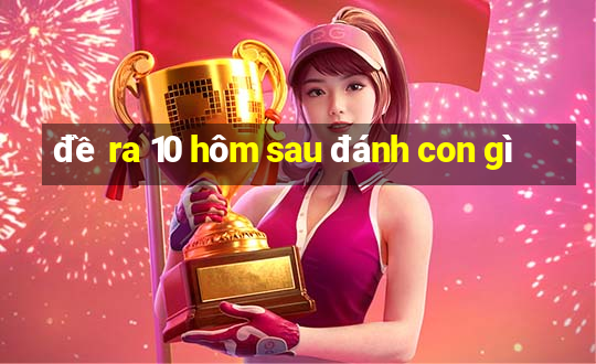 đề ra 10 hôm sau đánh con gì