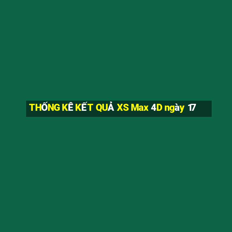 THỐNG KÊ KẾT QUẢ XS Max 4D ngày 17