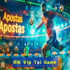 Rik Vip Tại Game Bài Đổi Thưởng