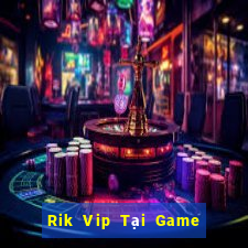 Rik Vip Tại Game Bài Đổi Thưởng