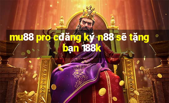 mu88 pro cđăng ký n88 sẽ tặng bạn 188k