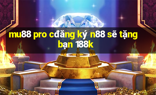 mu88 pro cđăng ký n88 sẽ tặng bạn 188k