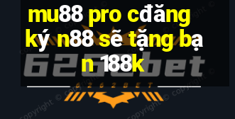 mu88 pro cđăng ký n88 sẽ tặng bạn 188k