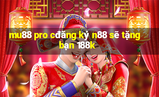 mu88 pro cđăng ký n88 sẽ tặng bạn 188k