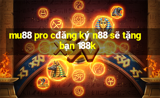 mu88 pro cđăng ký n88 sẽ tặng bạn 188k