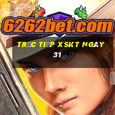 Trực tiếp XSKT ngày 31