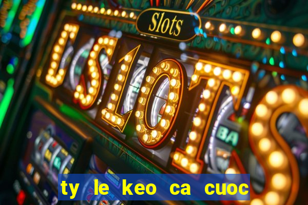 ty le keo ca cuoc bong 88