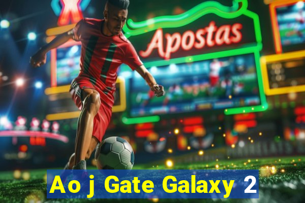 Ao j Gate Galaxy 2