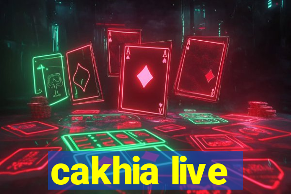 cakhia live