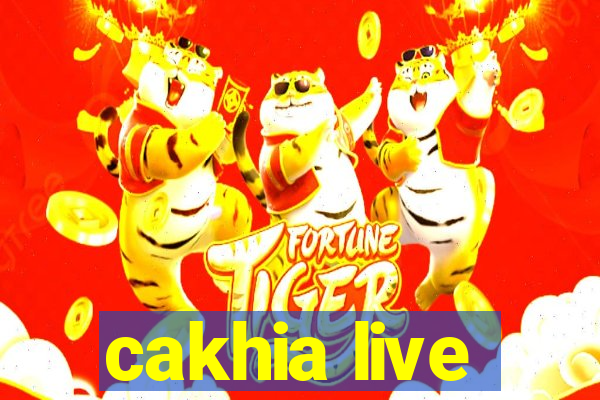 cakhia live