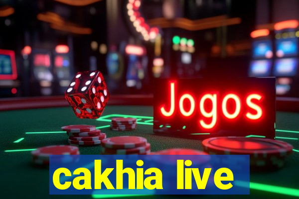 cakhia live