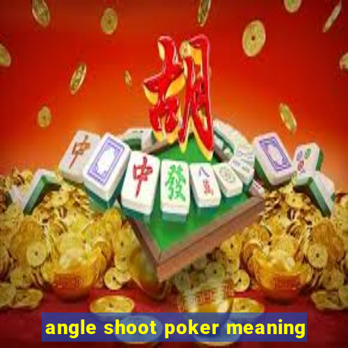 angle shoot poker meaning