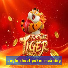 angle shoot poker meaning