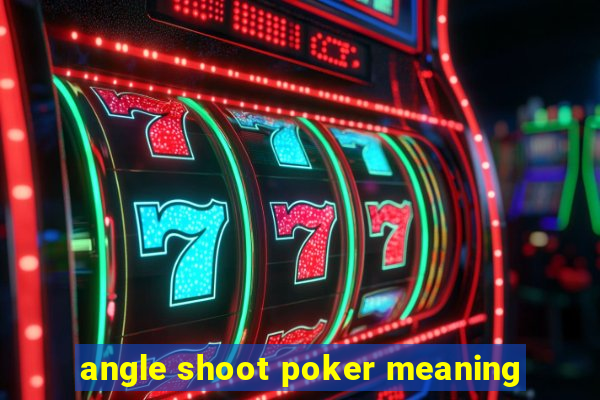 angle shoot poker meaning