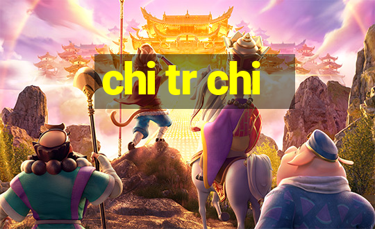 chi tr chi