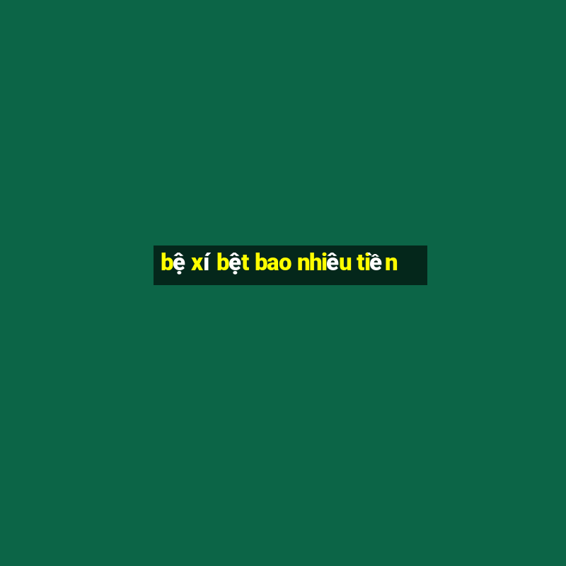 bệ xí bệt bao nhiêu tiền