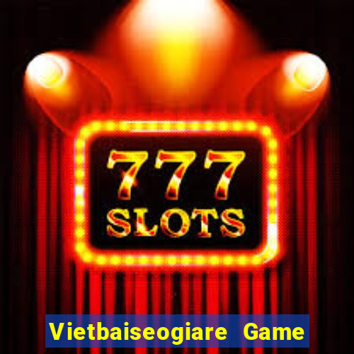 Vietbaiseogiare Game Bài 2021