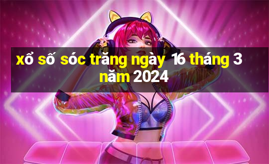 xổ số sóc trăng ngày 16 tháng 3 năm 2024