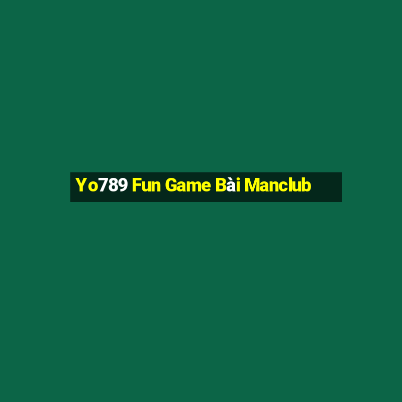 Yo789 Fun Game Bài Manclub