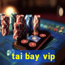 tai bay vip