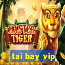 tai bay vip