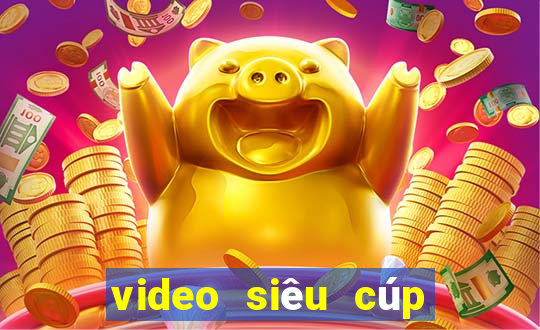 video siêu cúp châu âu