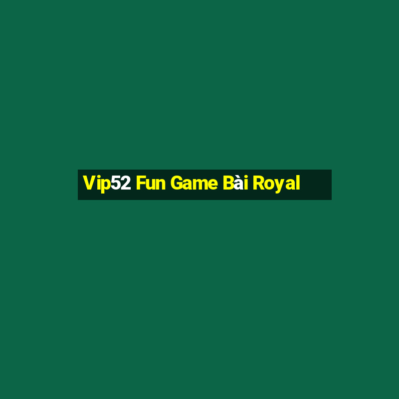 Vip52 Fun Game Bài Royal