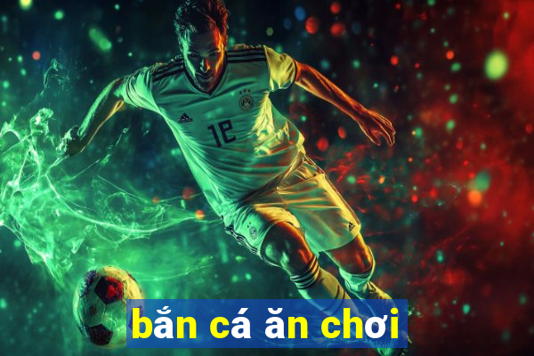 bắn cá ăn chơi