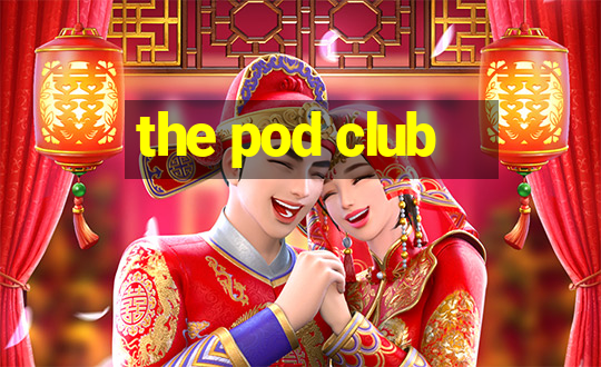 the pod club