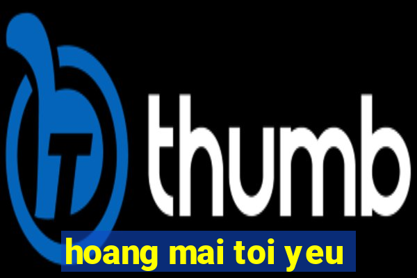 hoang mai toi yeu