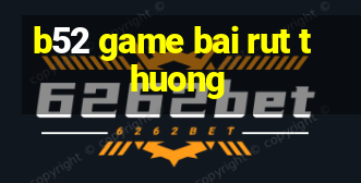 b52 game bai rut thuong