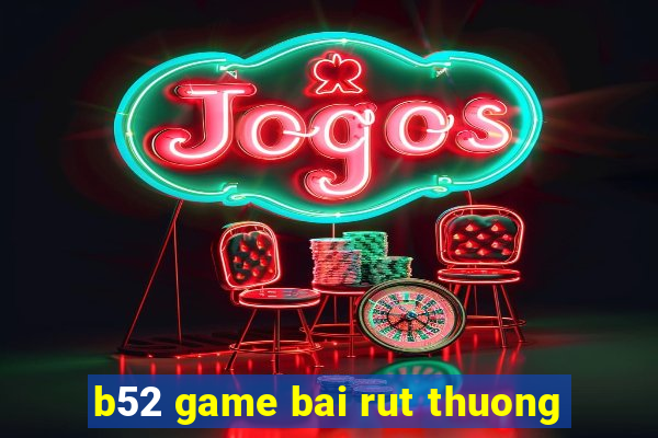 b52 game bai rut thuong